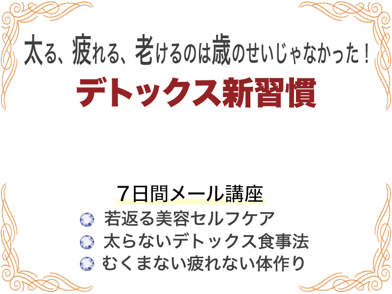 太る 疲れる 老けるのは歳のせいじゃなかった デトックス新習慣 ７日間メール講座