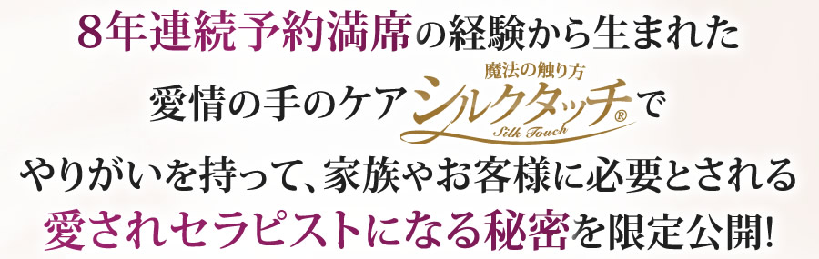 8年連続予約満席の経験から生まれた愛情の手のケア「シルクタッチ」でやりがいを持って、家族やお客様に必要とされる愛されセラピストになる秘密を限定公開！