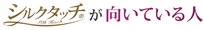 シルクタッチが向いている人